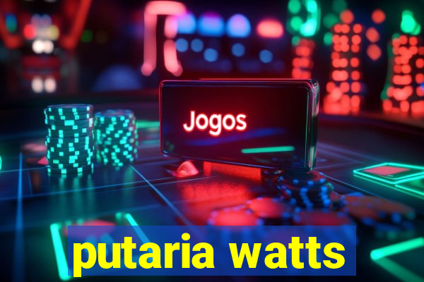 putaria watts